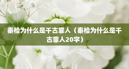 秦桧为什么是千古罪人（秦桧为什么是千古罪人20字）