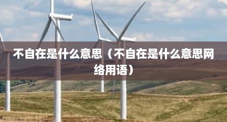不自在是什么意思（不自在是什么意思网络用语）