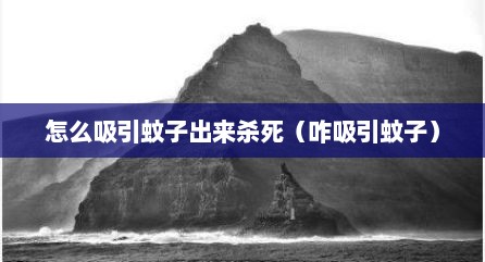 怎么吸引蚊子出来杀死（咋吸引蚊子）