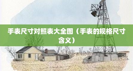 手表尺寸对照表大全图（手表的规格尺寸含义）