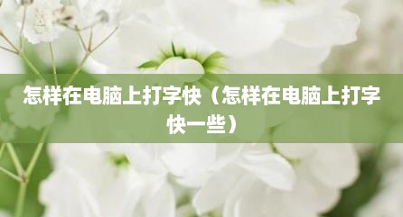 怎样在电脑上打字快（怎样在电脑上打字快一些）