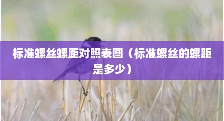 标准螺丝螺距对照表图（标准螺丝的螺距是多少）