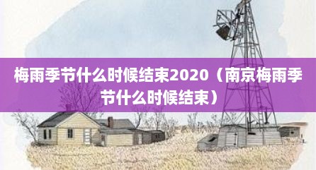 梅雨季节什么时候结束2020（南京梅雨季节什么时候结束）