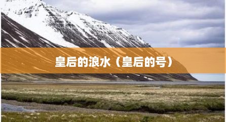 皇后的浪水（皇后的号）