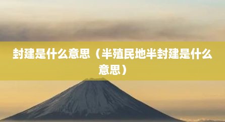 封建是什么意思（半殖民地半封建是什么意思）