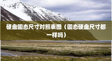 硬盘固态尺寸对照表图（固态硬盘尺寸都一样吗）