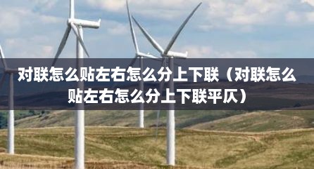 对联怎么贴左右怎么分上下联（对联怎么贴左右怎么分上下联平仄）