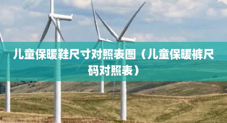 儿童保暖鞋尺寸对照表图（儿童保暖裤尺码对照表）