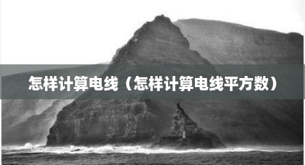 怎样计算电线（怎样计算电线平方数）