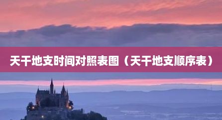 天干地支时间对照表图（天干地支顺序表）