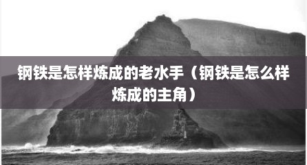 钢铁是怎样炼成的老水手（钢铁是怎么样炼成的主角）