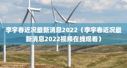 李宇春近况最新消息2022（李宇春近况最新消息2022视频在线观看）