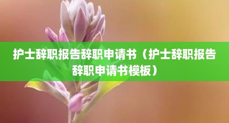 护士辞职报告辞职申请书（护士辞职报告辞职申请书模板）