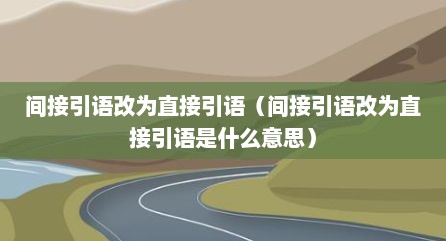 间接引语改为直接引语（间接引语改为直接引语是什么意思）