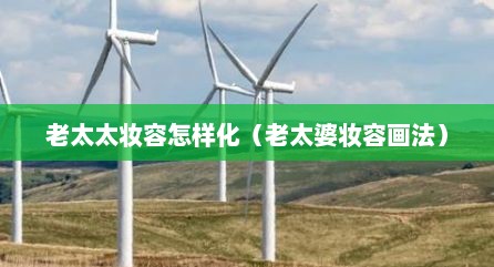 老太太妆容怎样化（老太婆妆容画法）