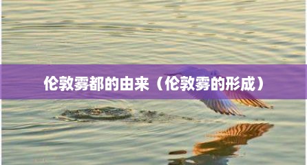 伦敦雾都的由来（伦敦雾的形成）