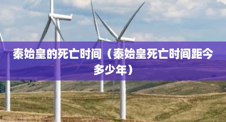秦始皇的死亡时间（秦始皇死亡时间距今多少年）
