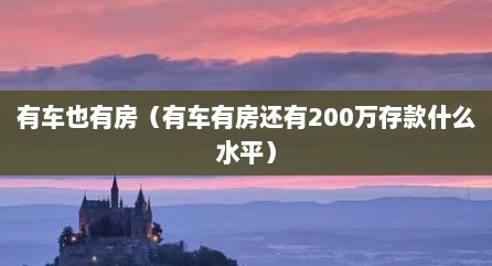 有车也有房（有车有房还有200万存款什么水平）