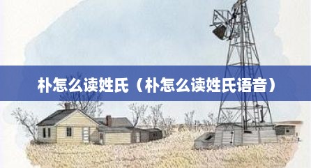 朴怎么读姓氏（朴怎么读姓氏语音）