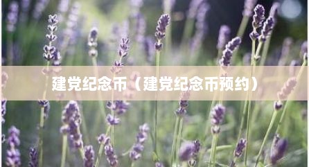 建党纪念币（建党纪念币预约）