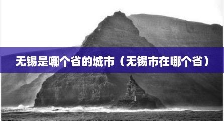 无锡是哪个省的城市（无锡市在哪个省）