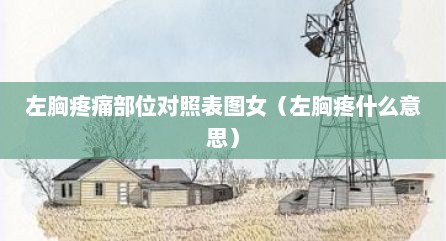 左胸疼痛部位对照表图女（左胸疼什么意思）