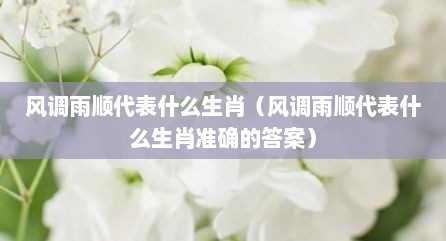 风调雨顺代表什么生肖（风调雨顺代表什么生肖准确的答案）