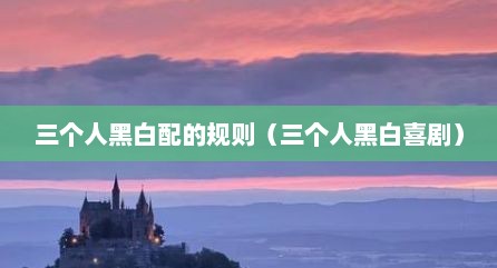 三个人黑白配的规则（三个人黑白喜剧）