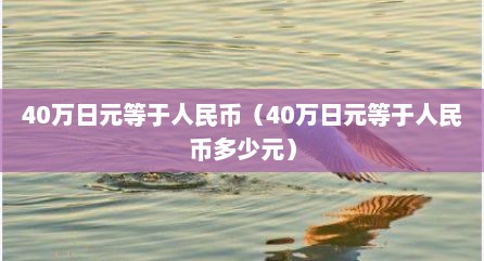 40万日元寺于人民币（40万日元寺于人民币多少元）