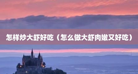 怎样炒大虾好吃（怎么做大虾肉嫩又好吃）