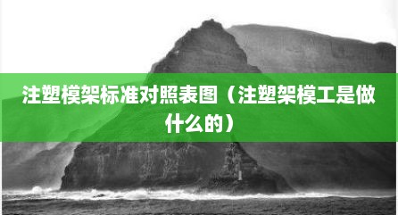 注塑模架标准对照表图（注塑架模工是做什么的）