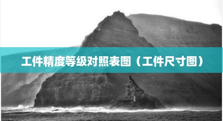 工件精度等级对照表图（工件尺寸图）