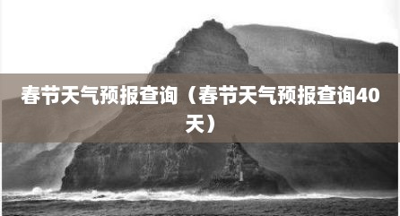 春节天气预报查询（春节天气预报查询40天）