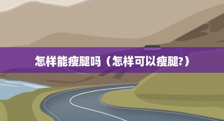 怎样能瘦腿吗（怎样可以瘦腿?）