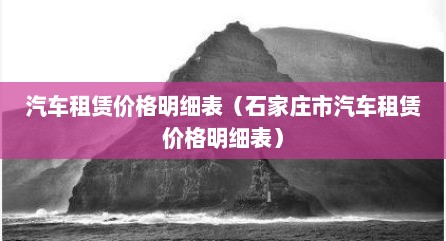 汽车租赁价格明细表（石家庄市汽车租赁价格明细表）