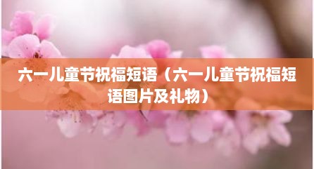 六一儿童节祝福短语（六一儿童节祝福短语图片及礼物）