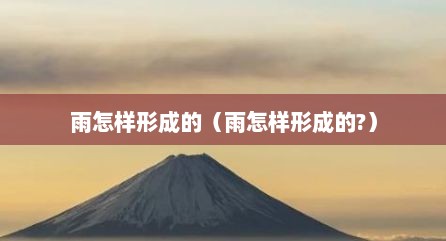 雨怎样形成的（雨怎样形成的?）