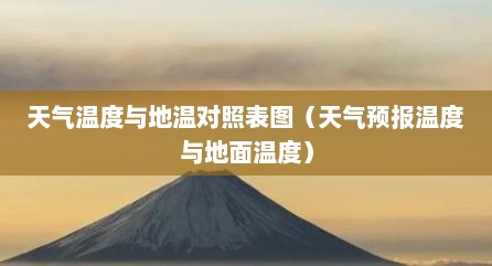 天气温度与地温对照表图（天气预报温度与地面温度）