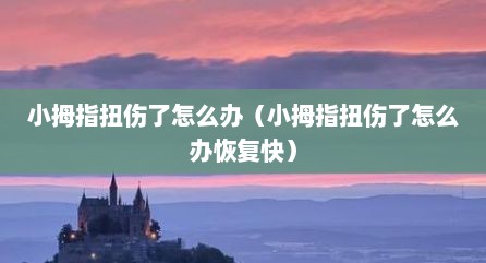 小拇指扭伤了怎么办（小拇指扭伤了怎么办恢复快）