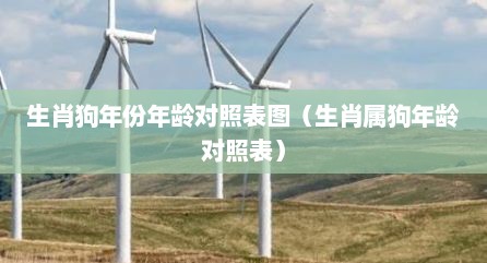 生肖狗年份年龄对照表图（生肖属狗年龄对照表）