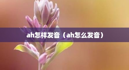 ah怎样发音（ah怎么发音）