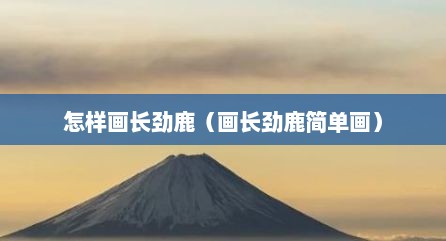 怎样画长劲鹿（画长劲鹿简单画）