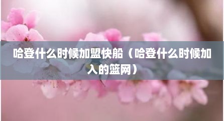 哈登什么时候加盟快船（哈登什么时候加入的篮网）