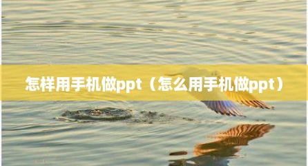 怎样用手机做ppt（怎么用手机做ppt）