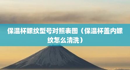 保温杯螺纹型号对照表图（保温杯盖内螺纹怎么清洗）