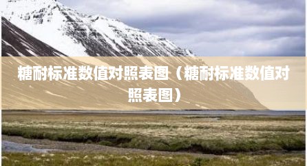 糖耐标准数值对照表图（糖耐标准数值对照表图）