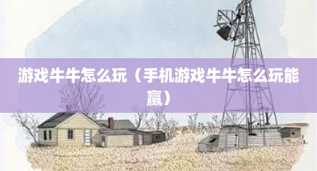游戏牛牛怎么玩（手机游戏牛牛怎么玩能赢）