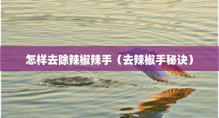 怎样去除辣椒辣手（去辣椒手秘诀）