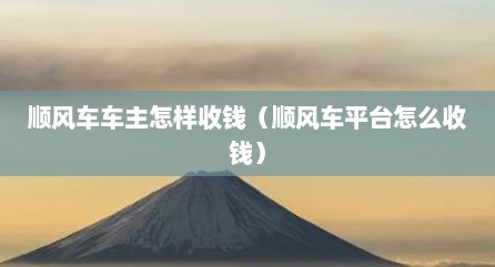 顺风车车主怎样收钱（顺风车平台怎么收钱）