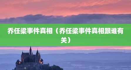 乔任梁事件真相（乔任梁事件真相跟谁有关）